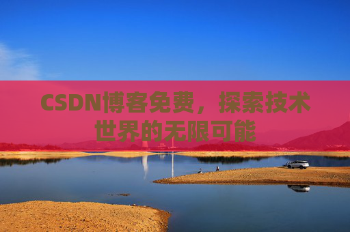 CSDN博客免费，探索技术世界的无限可能